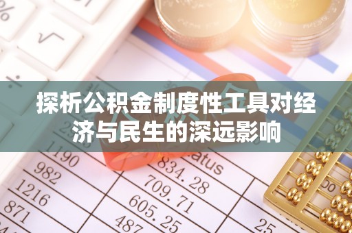 监利探析公积金制度性工具对经济与民生的深远影响