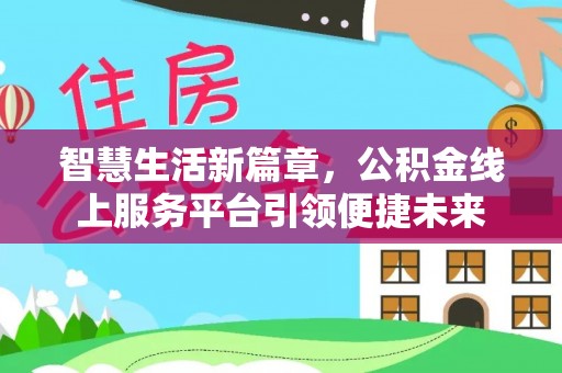 监利智慧生活新篇章，公积金线上服务平台引领便捷未来