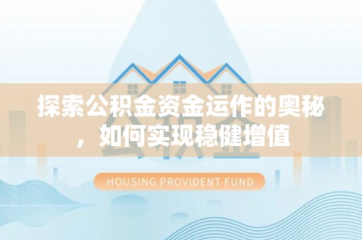 监利探索公积金资金运作的奥秘，如何实现稳健增值