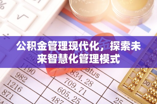 监利公积金管理现代化，探索未来智慧化管理模式