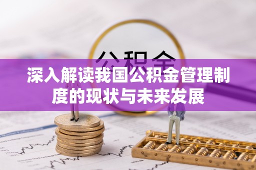 监利深入解读我国公积金管理制度的现状与未来发展