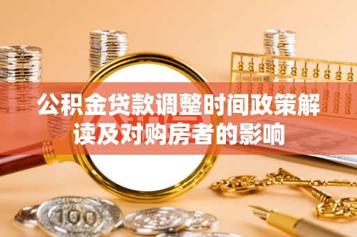 监利公积金贷款调整时间政策解读及对购房者的影响