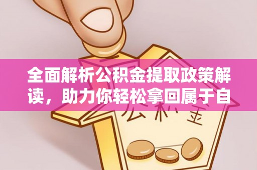 监利全面解析公积金提取政策解读，助力你轻松拿回属于自己的钱