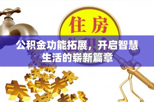 监利公积金功能拓展，开启智慧生活的崭新篇章