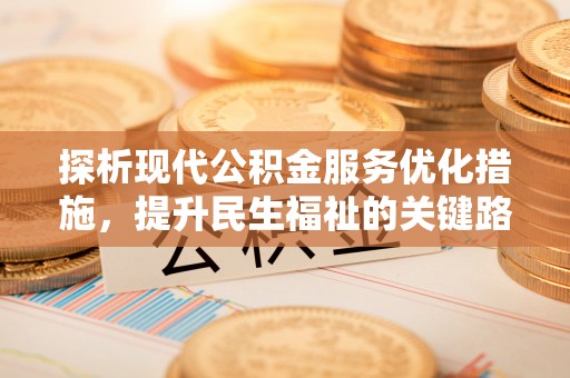 监利探析现代公积金服务优化措施，提升民生福祉的关键路径