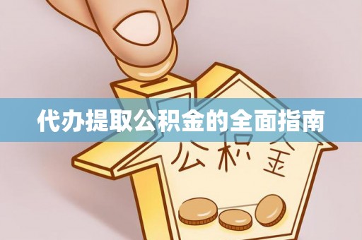 监利代办提取公积金的全面指南